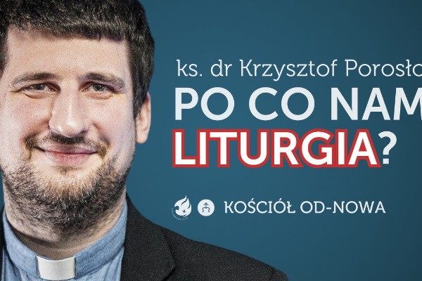 Po co nam Liturgia? [Kościół od-nowa #16] ks. dr Krzysztof Porosło
